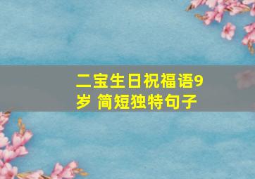 二宝生日祝福语9岁 简短独特句子